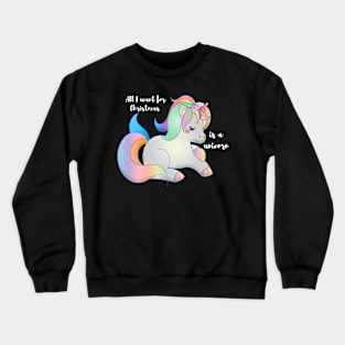 All I want for Christmas is a unicorn Crewneck Sweatshirt